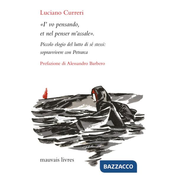 «I'vo pensando, et nel penser m'assale». Piccolo elogio del lutto di sé stessi: sopravvivere con Petrarca. Nuova ediz.