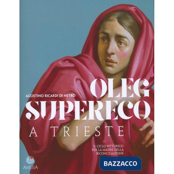 Oleg Supereco a Trieste. Il ciclo pittorico per la Madre della Conciliazione