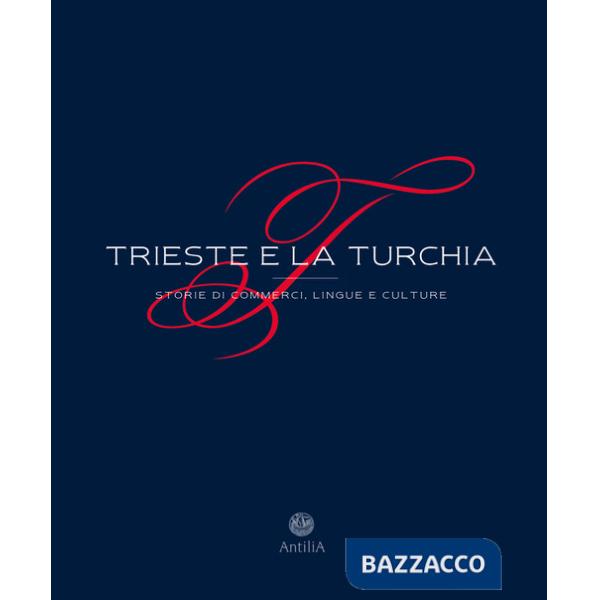 Trieste e la Turchia. Storie di commerci, lingue e culture. Ediz. ampliata