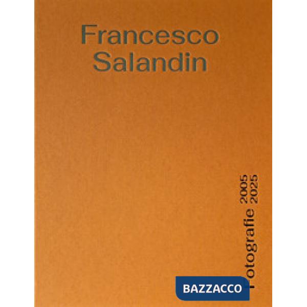 Francesco Salandin. Fotografie 2005-2025. Ediz. a colori