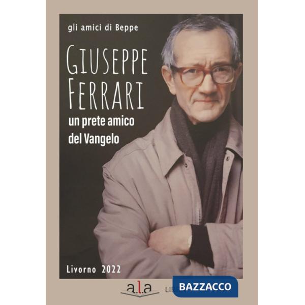 Giuseppe Ferrari. Un prete amico del Vangelo