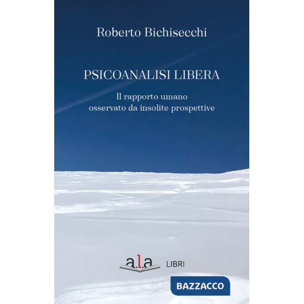 Psicoanalisi libera. Il rapporto umano osservato da insolite prospettive