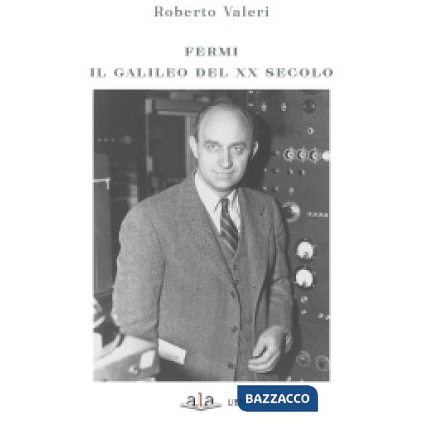 Fermi. Il Galileo del XX secolo
