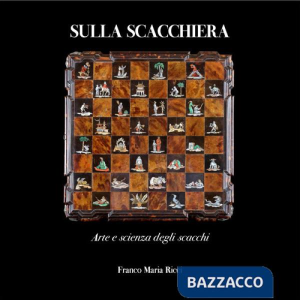 Sulla scacchiera. Arte e scienza degli scacchi. Ediz. a colori