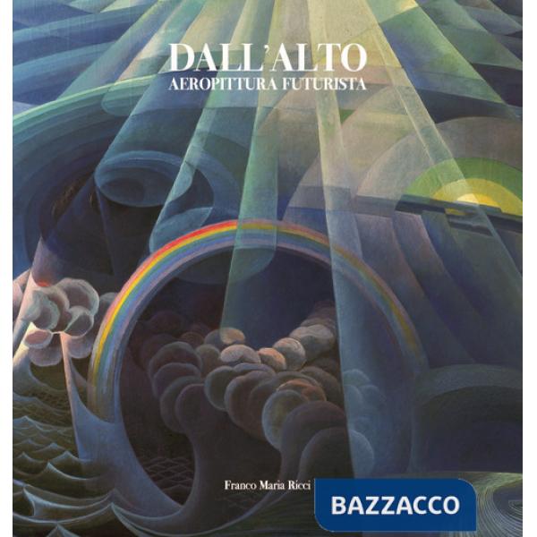 Dall'alto. Aeropittura futurista. Ediz. a colori