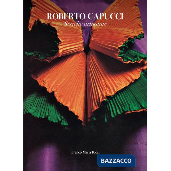 Roberto Capucci. Seriche armature. Ediz. italiana e inglese