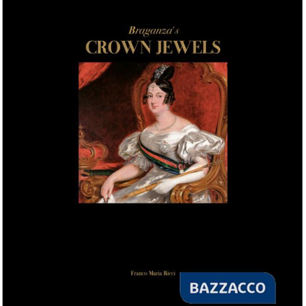 Braganza's crown jewels. The Royal Treasure of Portugal at Ajuda National Palace. Ediz. a colori