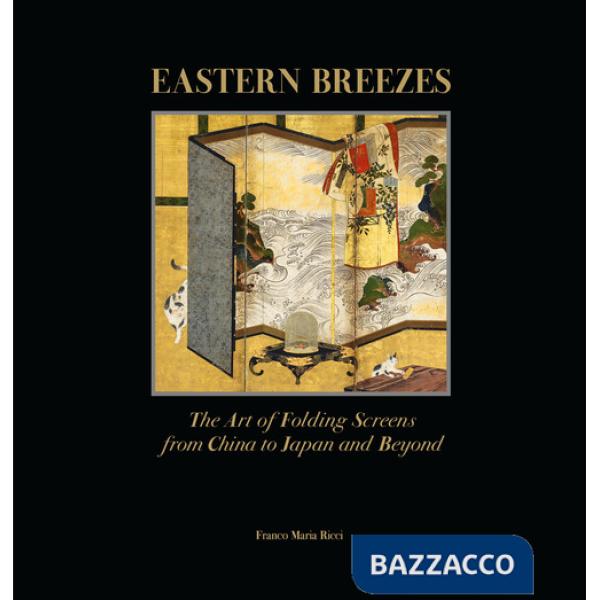 Eastern breezes. The art of folding screens from China to Japan and beyond. Ediz. illustrata