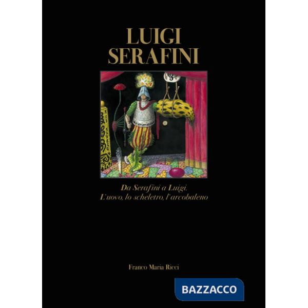 Luigi Serafini. Da Serafini a Luigi. L'uovo, lo scheletro, l'arcobaleno. Ediz. italiana e inglese