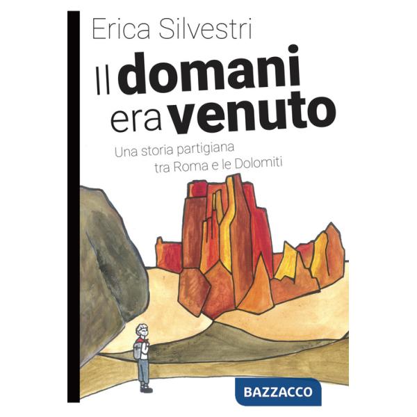 Domani era venuto. Una storia partigiana tra Roma e le Dolomiti (Il)