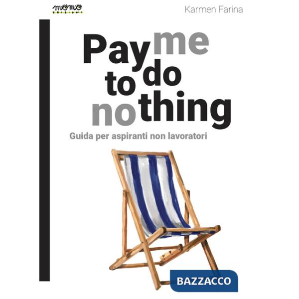 Pay me to do nothing. Guida per aspiranti non lavoratori