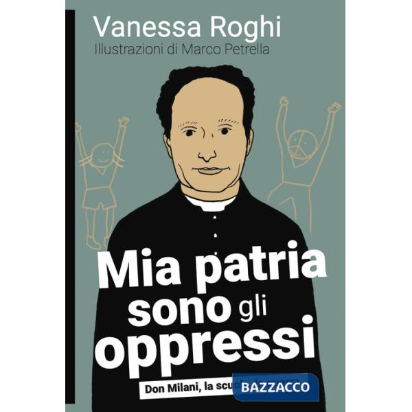Mia patria sono gli oppressi. Don Milani, la scuola, la guerra