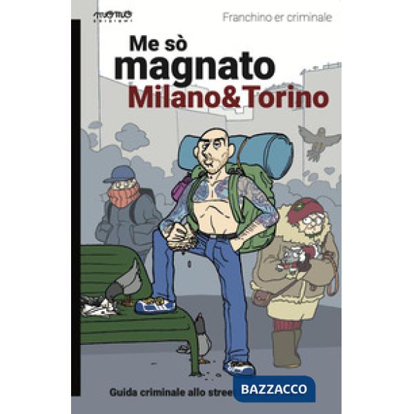 Me sò magnato Milano e Torino. Guida criminale allo street food del nord