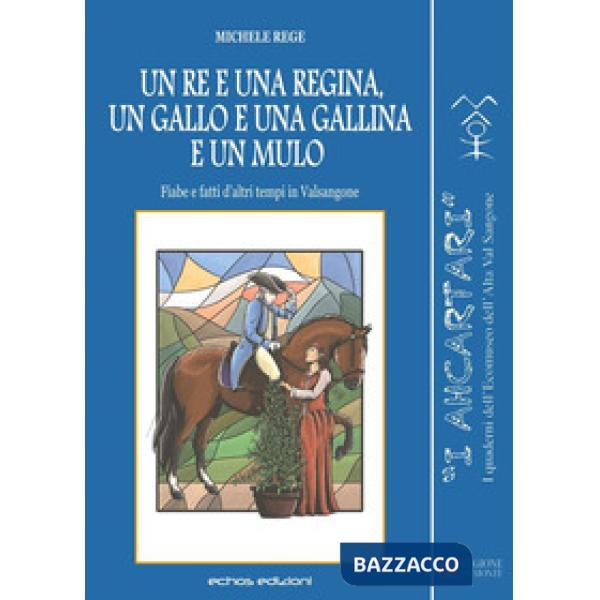 Re e una regina, un gallo e una gallina e un mulo. Fiabe e fatti d'altri tempi in Valsangone (Un)