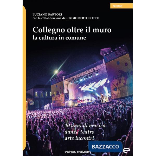 Collegno oltre il muro. La cultura in comune. 40 anni di musica danza teatro arte incontri