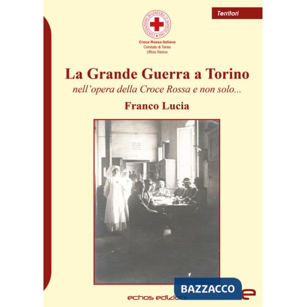 Grande Guerra a Torino nell'opera della Croce Rossa e non solo... (La)
