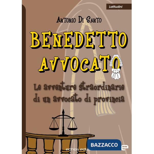 Benedetto avvocato. Le avventure straordinarie di un avvocato di provincia