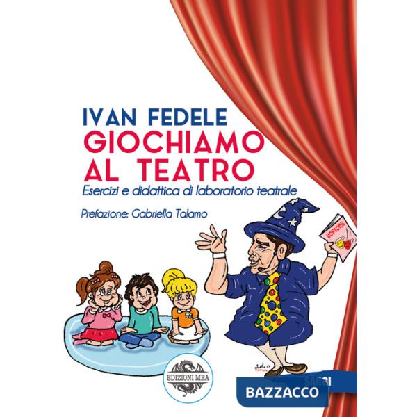 Giochiamo al teatro. Esercizi e didattica di laboratorio teatrale