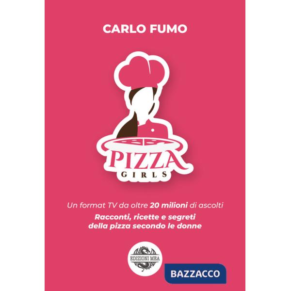 Pizzagirls. Un format TV da oltre 20 milioni di ascolti. Racconti, ricette e segreti della pizza secondo le donne. Vol. 1