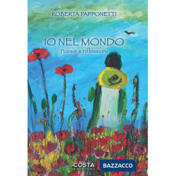 Io nel mondo. Poesie e riflessioni
