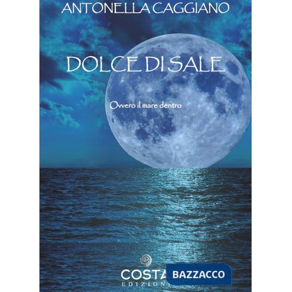 Dolce di sale. Ovvero il mare dentro
