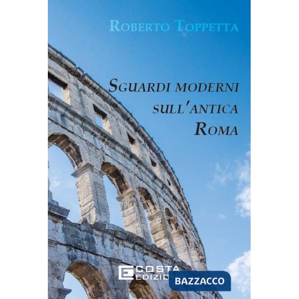 Sguardi moderni sull'Antica Roma. Ediz. per la scuola