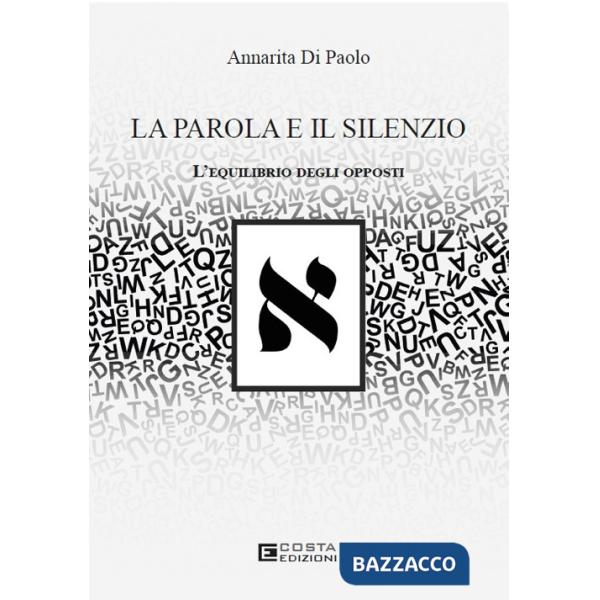 Parola e il silenzio. L'equilibrio degli opposti (La)
