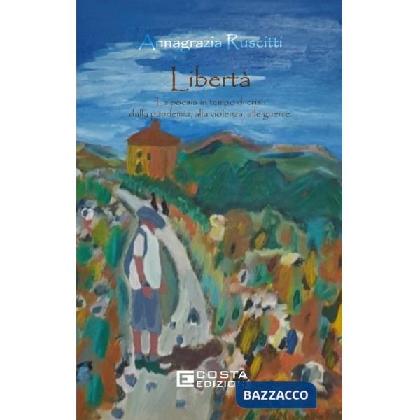 Libertà. La poesia in tempo di crisi: dalla pandemia, alla violenza, alle guerre