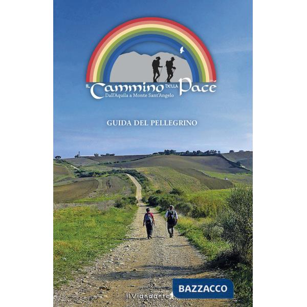 Cammino della Pace. Dall'Aquila a Monte sant'Angelo. Guida del Pellegrino (Il)