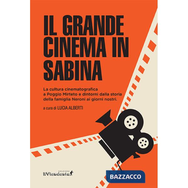 Grande cinema in Sabina. La cultura cinematografica a Poggio Mirteto e dintorni dalla storia della famiglia Neroni ai giorni nos
