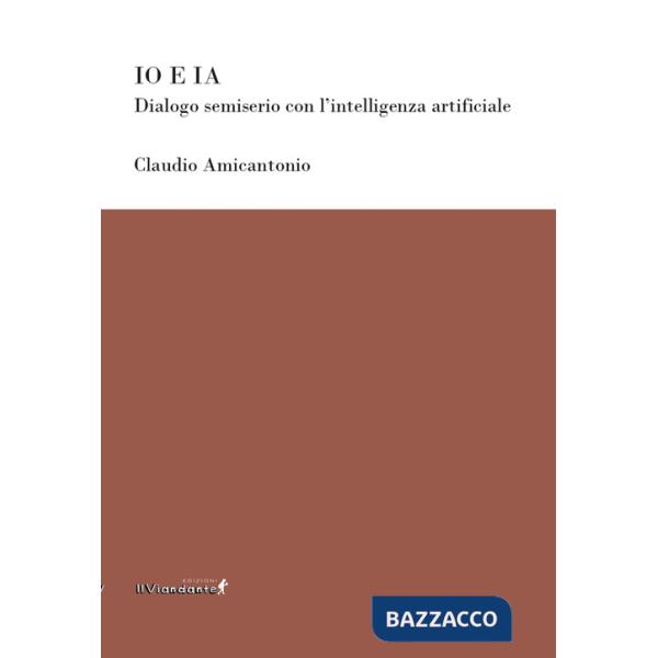 Io e IA. Dialogo semiserio con l'intelligenza artificiale
