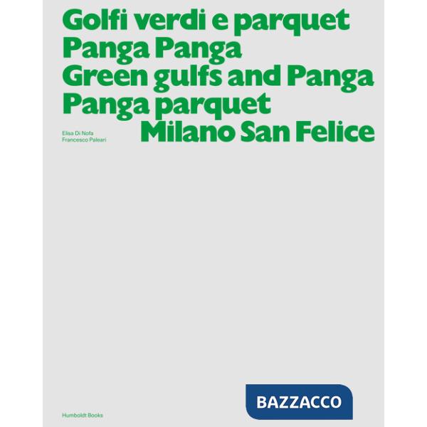 Golfi verdi e parquet Panga Panga -Green gulfs and Panga Panga parquet. Milano San Felice. Ediz. a colori