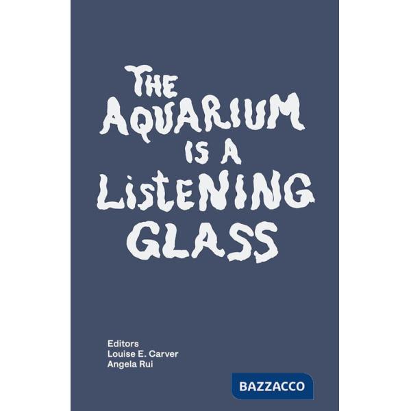 Aquarium is a listening glass. Ediz. a colori (The)