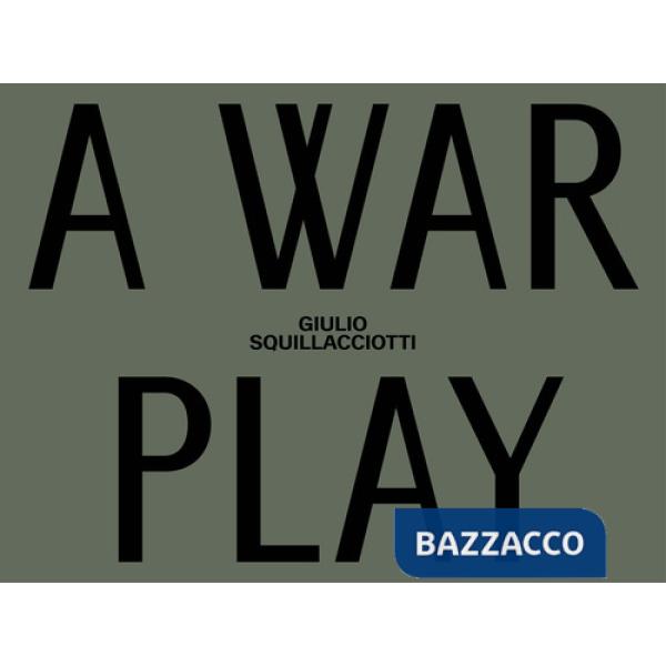 Giulio Squillacciotti. A war play. italiana e inglese. Ediz. a colori