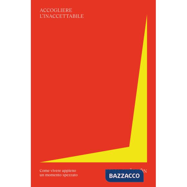Accogliere l'inaccettabile. Come vivere appieno un momento spezzato