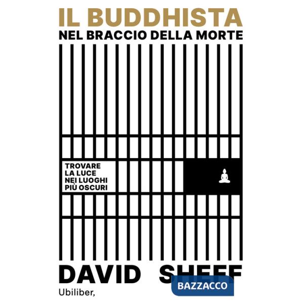 Buddhista nel braccio della morte. Trovare la luce nei luoghi più oscuri (Il)