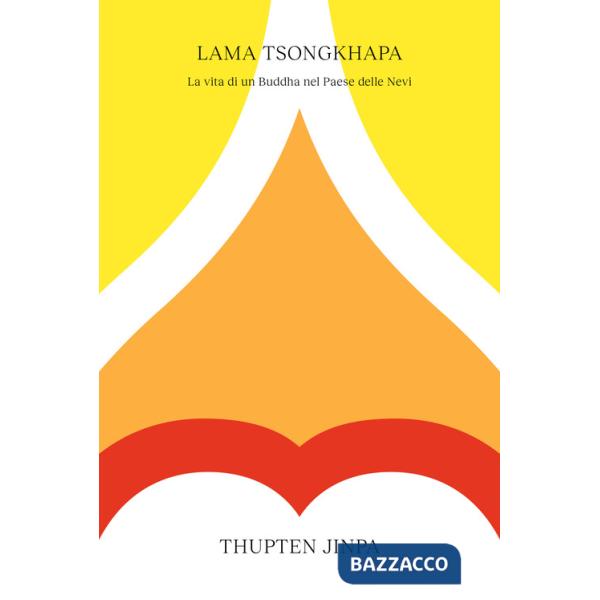 Lama Tsongkhapa. La vita di un Buddha nel Paese delle Nevi