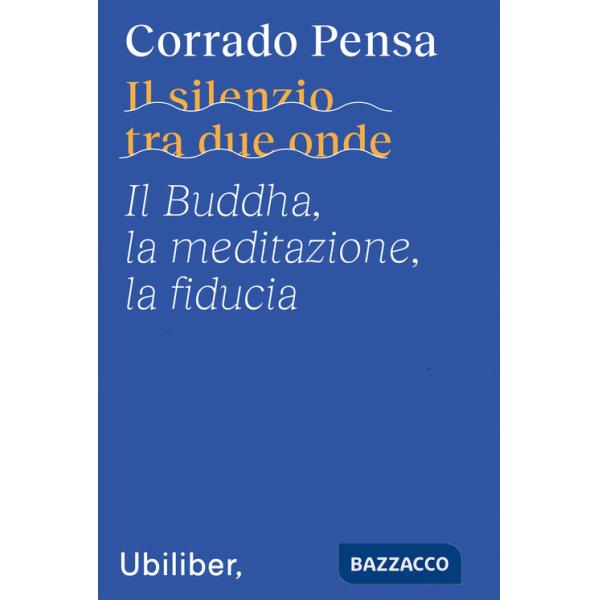 Silenzio tra due onde. Il Buddha, la meditazione, la fiducia (Il)