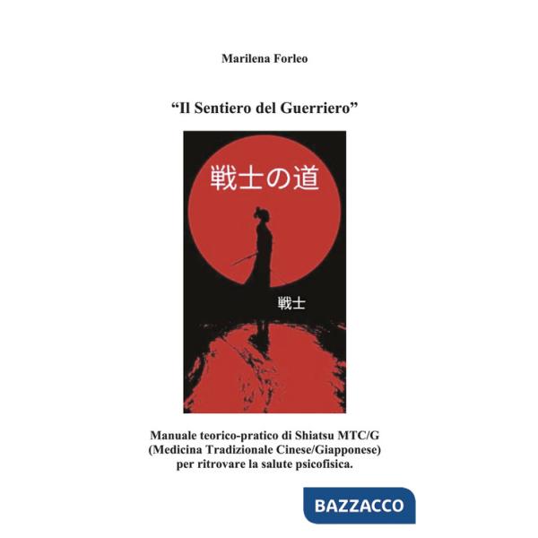 Sentiero del guerriero. Manuale teorico-pratico di shiatsu MTC/G (Medicina tradizionale cinese-giapponese) per ritrovare la salu