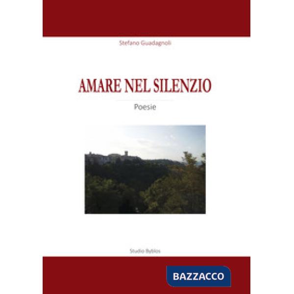 Amare nel silenzio. Una raccolta di poesie sul tema dell'amore, della natura, del mistero e della vita