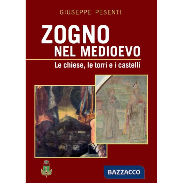 Zogno nel Medioevo. Le chiese, le torri e i castelli. Ediz. a colori