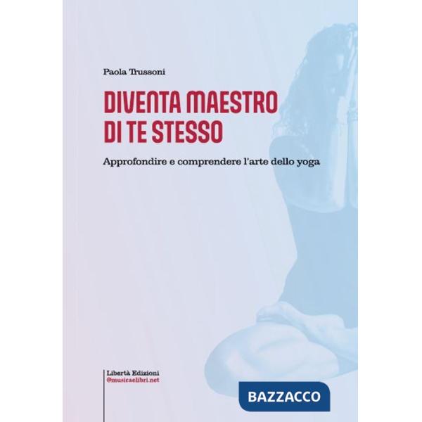 Diventa maestro di te stesso. Approfondire e comprendere l'arte dello yoga