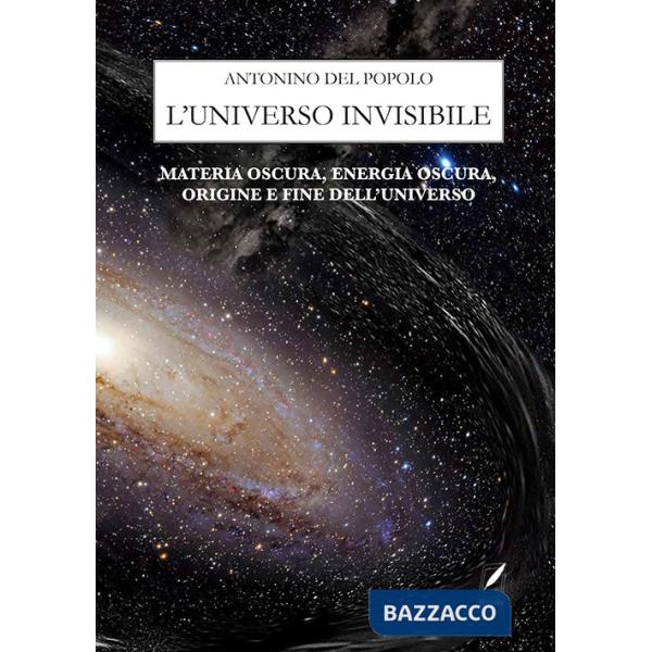Universo invisibile. Materia oscura, energia oscura, origine e fine dell'Universo. Nuova ediz. (L')