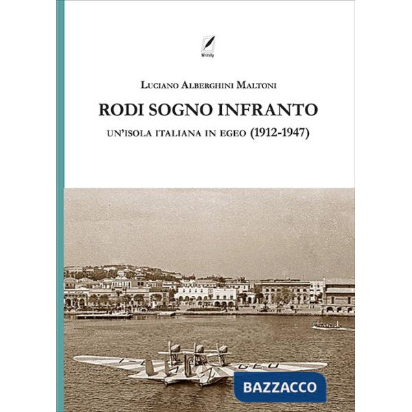 Rodi sogno infranto. Un'isola italiana in Egeo (1912-1947)