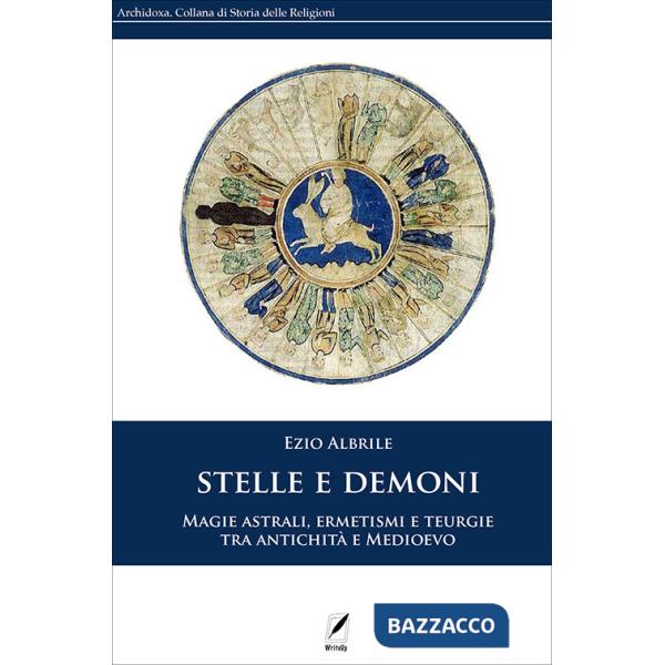 Stelle e demoni. Magie astrali, ermetismi e teurgie tra antichità e Medioevo. Nuova ediz.