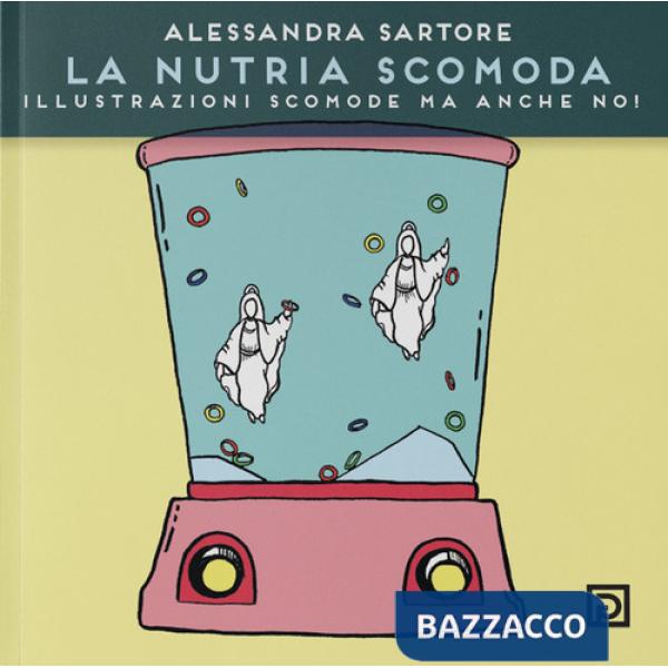 Nutria scomoda. Illustrazioni scomode ma anche no! Ediz. illustrata (La)