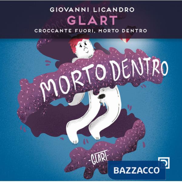 Giovanni Licandro. Glart. Croccante fuori, morto dentro. Ediz. illustrata