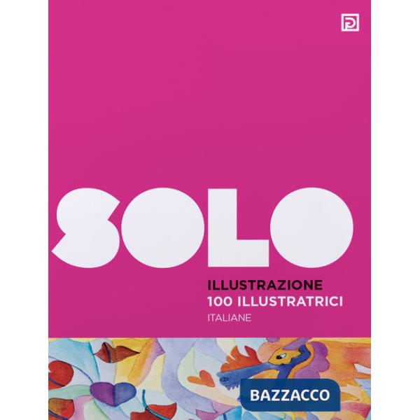 100 illustratrici italiane. SOLO Illustrazione. Ediz. illustrata