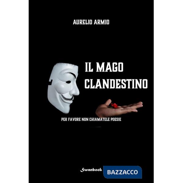 Mago clandestino. Per favore non chiamatele poesie (Il)