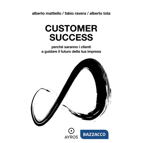 Customer Success. Perché saranno i clienti a guidare il futuro della tua impresa